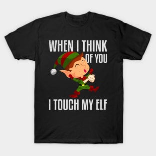 When I Think Of You I Touch My Elf T-Shirt